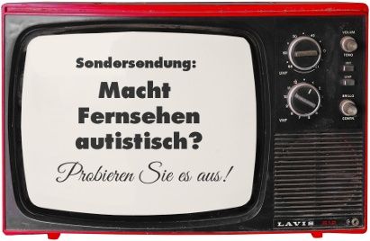 Alter Fernseher. Auf dem Bildschirm die Schrift: "Sondersendung: Macht Fernsehen autistisch? Probieren Sie es aus!"