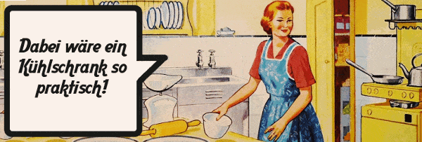 Vintage-Bild aus den 50er Jahren: Hausfrau in der Küche. Sprechblase: "Und dabei wäre ein Kühlschrank so praktisch!"